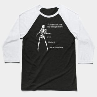 Sassy Skeleton: "We're Done Here" Baseball T-Shirt